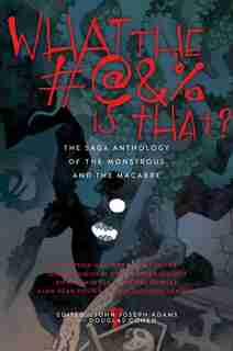 What the #@&% Is That?: The Saga Anthology of the Monstrous and the Macabre de John Joseph Adams