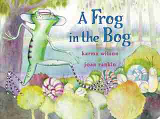 A Frog in the Bog by Karma Wilson