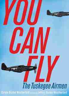 You Can Fly: The Tuskegee Airmen by Carole Boston Weatherford