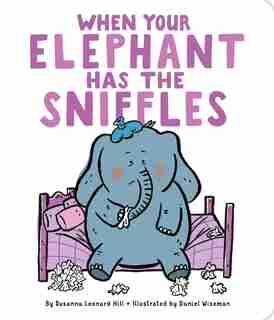 When Your Elephant Has the Sniffles by Susanna Leonard Hill