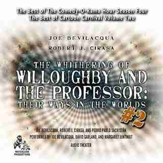 The Whithering Of Willoughby And The Professor: Their Ways In The Worlds, Vol. 2: The Best Of Comedy-o-rama Hour Season 4 by Joe Bevilacqua