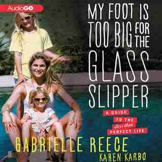 My Foot is Too Big for the Glass Slipper: A Guide to the Less Than Perfect Life by Karen Karbo