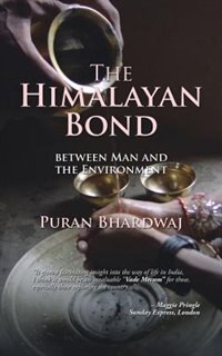 The Himalayan Bond: BETWEEN MAN AND THE ENVIRONMENT by Puran Bhardwaj