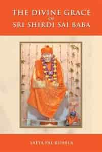 The Divine Grace of Sri Shirdi Sai Baba by Satya Pal Ruhela