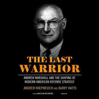 The Last Warrior: Andrew Marshall And The Shaping Of Modern American Defense Strategy by Andrew Krepinevich