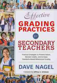 Effective Grading Practices For Secondary Teachers: Practical Strategies To Prevent Failure, Recover Credits, And Increase Standards-based/referenced G by Dave Nagel