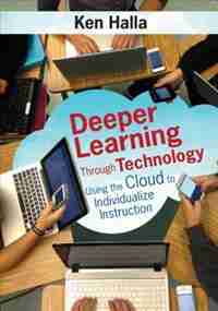 Deeper Learning Through Technology: Using The Cloud To Individualize Instruction by Ken Halla