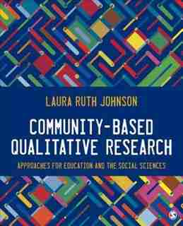 Community-based Qualitative Research: Approaches For Education And The Social Sciences by Laura Ruth Johnson