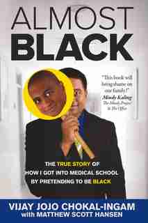 Almost Black: The True Story Of How I Got Into Medical School By Pretending To Be Black by Vijay Jojo Chokal-ingam