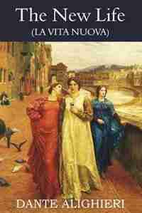 The New Life ( La Vita Nuova) by Dante Alighieri