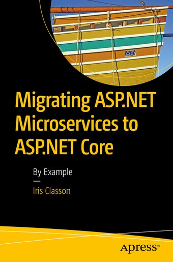 Migrating Asp.net Microservices To Asp.net Core: By Example by Iris Classon