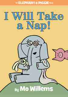 I Will Take A Nap! (an Elephant And Piggie Book) by Mo Willems