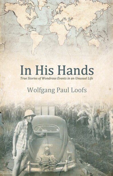 In His Hands: True Stories of Wonderous Events in an Unusual Life by Paul Loofs