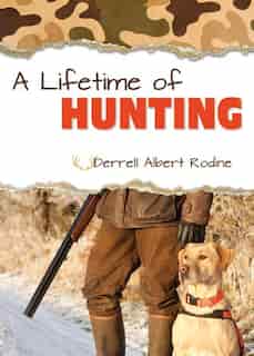 Lifetime Of Hunting by Derrell Albert Rodine