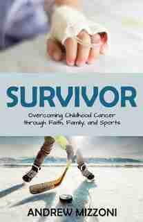 Survivor: Overcoming Childhood Cancer through Faith, Family, and Sport by Andrew Mizzoni