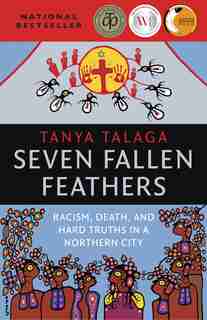 Seven Fallen Feathers: Racism, Death, and Hard Truths in a Northern City by Tanya Talaga
