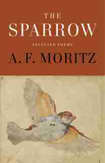 The Sparrow: Selected Poems of A.F. Moritz by A.f. Moritz