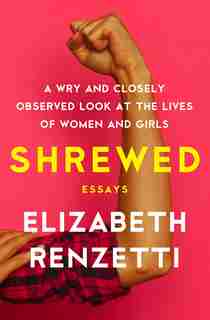 Shrewed: A Wry and Closely Observed Look at the Lives of Women and Girls by Elizabeth Renzetti