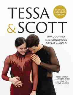 Tessa and Scott: Our Journey from Childhood Dream to Gold by Tessa Virtue