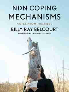 NDN Coping Mechanisms: Notes from the Field by Billy-Ray Belcourt