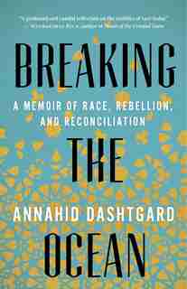 Breaking the Ocean: A Memoir of Race, Rebellion, and Reconciliation by Annahid Dashtgard