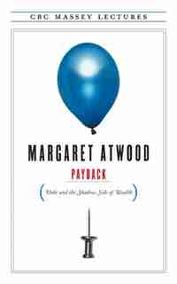 Payback: Debt and the Shadow Side of Wealth by Margaret Atwood