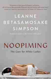 Noopiming: The Cure For White Ladies by Leanne Betasamosake Simpson