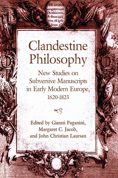 Clandestine Philosophy: New Studies on Subversive Manuscripts in Early Modern Europe, 1620-1823 by Gianni Paganini