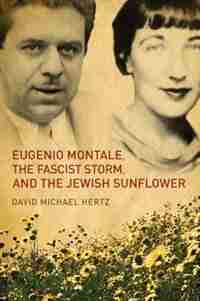 Eugenio Montale, The Fascist Storm, And The Jewish Sunflower de David M. Hertz