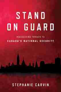 Stand On Guard: Reassessing Threats To Canada's National Security de Stephanie Carvin