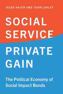 Social Service, Private Gain: The Political Economy Of Social Impact Bonds de Jesse Hajer