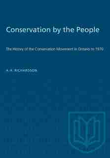 Conservation By The People: The History Of The Conservation Movement In Ontario To 1970 by A.h. Richardson
