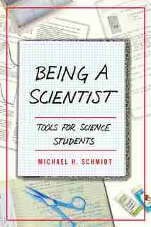 Being A Scientist: Tools For Science Students by Michael H. Schmidt