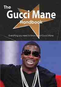The Gucci Mane Handbook - Everything You Need To Know About Gucci Mane by Emily Smith