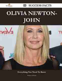 Olivia Newton-John 88 Success Facts - Everything You Need to Know about Olivia Newton-John by Robert Schultz