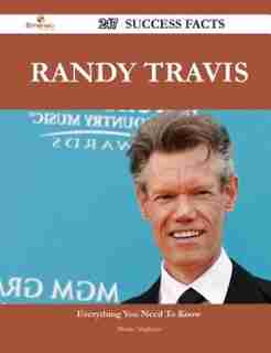 Randy Travis 247 Success Facts - Everything you need to know about Randy Travis by Martin Singleton