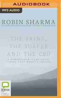 The Saint, The Surfer And The Ceo: A Remarkable Story About Living Your Heart's Desires by Robin Sharma