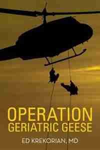 Operation Geriatric Geese by MD Ed Krekorian