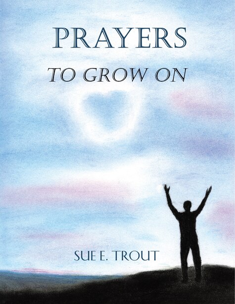Prayers to Grow On by Sue E. Trout