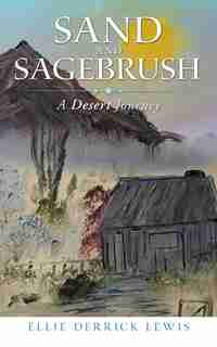 Sand And Sagebrush: A Desert Journey by Ellie Derrick Lewis