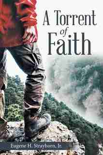 A Torrent Of Faith by Eugene H. Strayhorn Jr.
