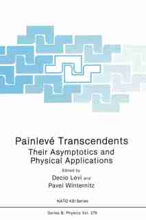 Painleve Transcendents: Their Asymptotics and Physical Applications by Decio Levi