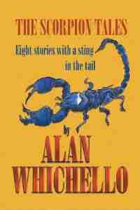 The Scorpion Tales: Eight Stories with a Sting in the Tail by Alan Whichello