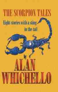 The Scorpion Tales: Eight Stories with a Sting in the Tail by Alan Whichello