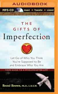 The Gifts of Imperfection: Let Go of Who You Think You're Supposed to Be and Embrace Who You Are by Brené Brown