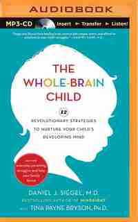 The Whole-Brain Child: 12 Revolutionary Strategies To Nurture Your Child's Developing Mind by Daniel J. Siegel