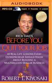Rich Dad's Before You Quit Your Job: 10 Real-Life Lessons Every Entrepreneur Should Know About Building a Multimillion-Dollar Business by Robert T. Kiyosaki