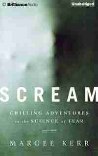 Scream: Chilling Adventures In The Science Of Fear by Margee Kerr