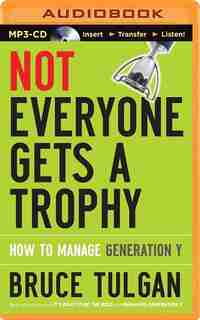 Not Everyone Gets a Trophy: How to Manage Generation Y by Bruce Tulgan