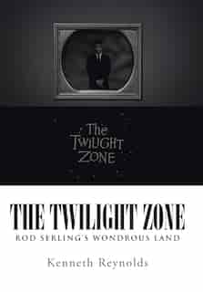 The Twilight Zone: Rod Serling's Wondrous Land by Kenneth Reynolds